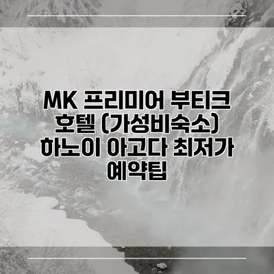 MK 프리미어 부티크 호텔 (가성비숙소) 하노이 아고다 최저가 예약팁