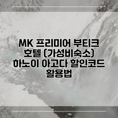 MK 프리미어 부티크 호텔 (가성비숙소) 하노이 아고다 할인코드 활용법