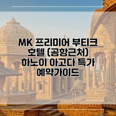 MK 프리미어 부티크 호텔 (공항근처) 하노이 아고다 특가 예약가이드