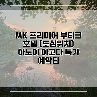 MK 프리미어 부티크 호텔 (도심위치) 하노이 아고다 특가 예약팁