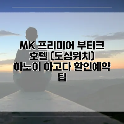 MK 프리미어 부티크 호텔 (도심위치) 하노이 아고다 할인예약 팁
