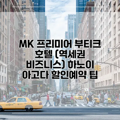 MK 프리미어 부티크 호텔 (역세권 비즈니스) 하노이 아고다 할인예약 팁