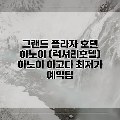 그랜드 플라자 호텔 하노이 (럭셔리호텔) 하노이 아고다 최저가 예약팁