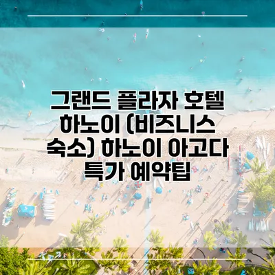 그랜드 플라자 호텔 하노이 (비즈니스 숙소) 하노이 아고다 특가 예약팁