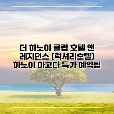 더 하노이 클럽 호텔 앤 레지던스 (럭셔리호텔) 하노이 아고다 특가 예약팁