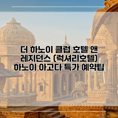 더 하노이 클럽 호텔 앤 레지던스 (럭셔리호텔) 하노이 아고다 특가 예약팁