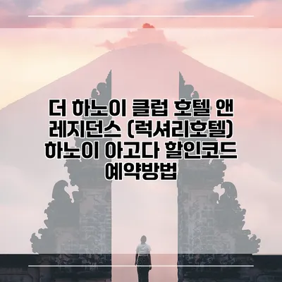 더 하노이 클럽 호텔 앤 레지던스 (럭셔리호텔) 하노이 아고다 할인코드 예약방법