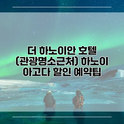 더 하노이안 호텔 (관광명소근처) 하노이 아고다 할인 예약팁