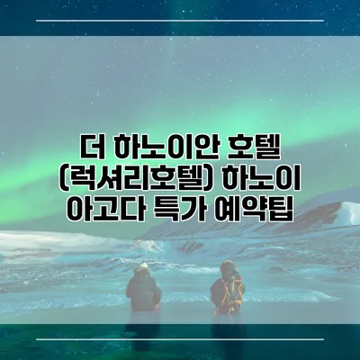 더 하노이안 호텔 (럭셔리호텔) 하노이 아고다 특가 예약팁