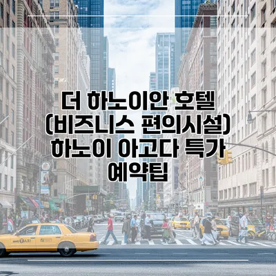 더 하노이안 호텔 (비즈니스 편의시설) 하노이 아고다 특가 예약팁