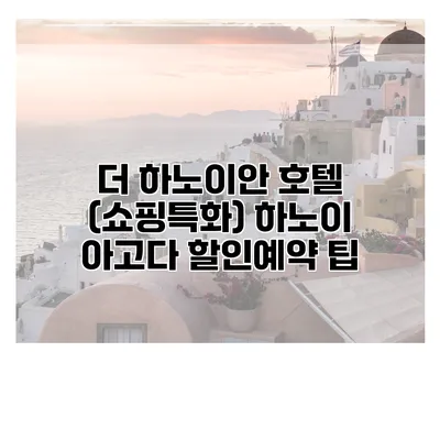 더 하노이안 호텔 (쇼핑특화) 하노이 아고다 할인예약 팁