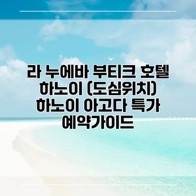 라 누에바 부티크 호텔 하노이 (도심위치) 하노이 아고다 특가 예약가이드