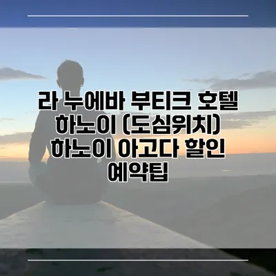 라 누에바 부티크 호텔 하노이 (도심위치) 하노이 아고다 할인 예약팁