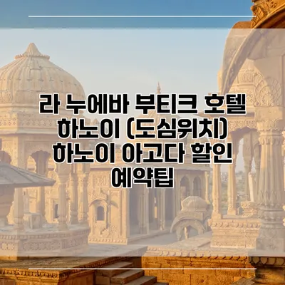 라 누에바 부티크 호텔 하노이 (도심위치) 하노이 아고다 할인 예약팁