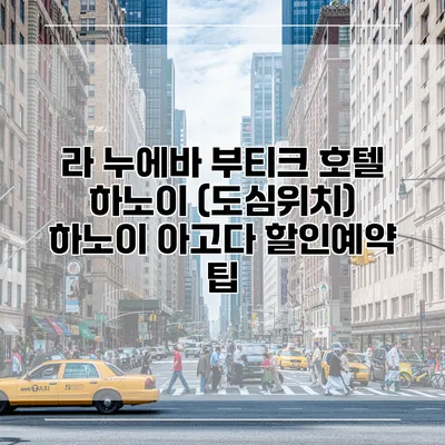 라 누에바 부티크 호텔 하노이 (도심위치) 하노이 아고다 할인예약 팁