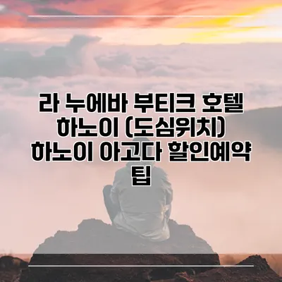 라 누에바 부티크 호텔 하노이 (도심위치) 하노이 아고다 할인예약 팁