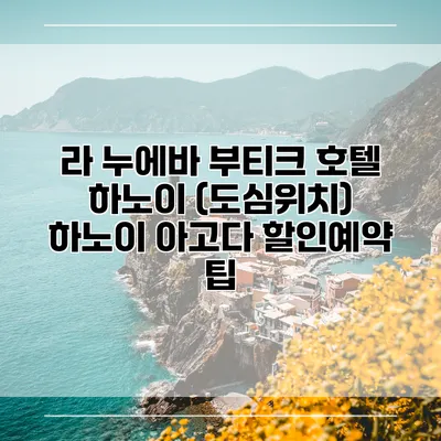 라 누에바 부티크 호텔 하노이 (도심위치) 하노이 아고다 할인예약 팁