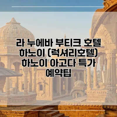 라 누에바 부티크 호텔 하노이 (럭셔리호텔) 하노이 아고다 특가 예약팁