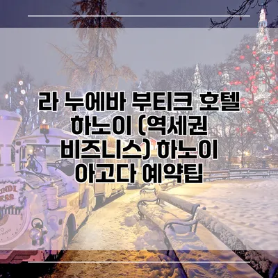라 누에바 부티크 호텔 하노이 (역세권 비즈니스) 하노이 아고다 예약팁