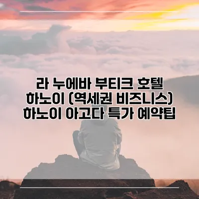 라 누에바 부티크 호텔 하노이 (역세권 비즈니스) 하노이 아고다 특가 예약팁