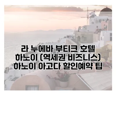 라 누에바 부티크 호텔 하노이 (역세권 비즈니스) 하노이 아고다 할인예약 팁