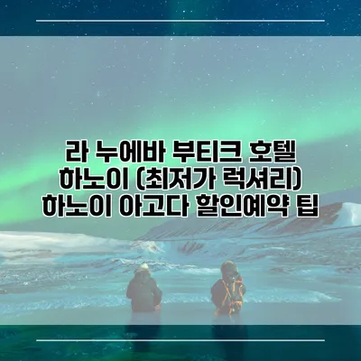 라 누에바 부티크 호텔 하노이 (최저가 럭셔리) 하노이 아고다 할인예약 팁