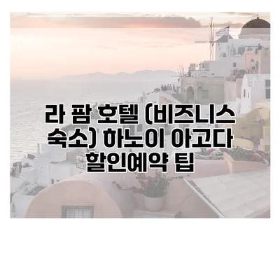 라 팜 호텔 (비즈니스 숙소) 하노이 아고다 할인예약 팁