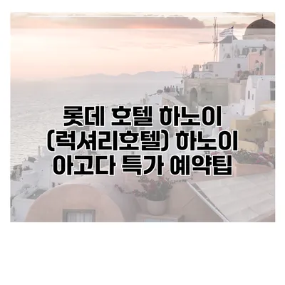 롯데 호텔 하노이 (럭셔리호텔) 하노이 아고다 특가 예약팁