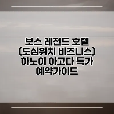 보스 레전드 호텔 (도심위치 비즈니스) 하노이 아고다 특가 예약가이드