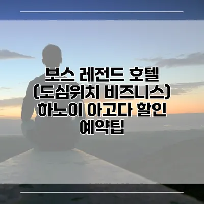 보스 레전드 호텔 (도심위치 비즈니스) 하노이 아고다 할인 예약팁