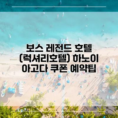 보스 레전드 호텔 (럭셔리호텔) 하노이 아고다 쿠폰 예약팁