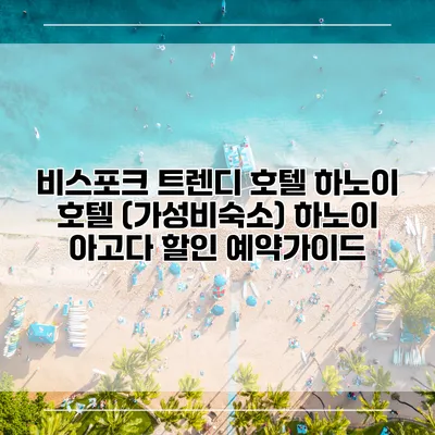 비스포크 트렌디 호텔 하노이 호텔 (가성비숙소) 하노이 아고다 할인 예약가이드