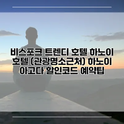 비스포크 트렌디 호텔 하노이 호텔 (관광명소근처) 하노이 아고다 할인코드 예약팁
