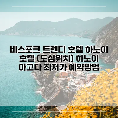 비스포크 트렌디 호텔 하노이 호텔 (도심위치) 하노이 아고다 최저가 예약방법