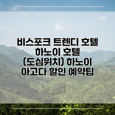 비스포크 트렌디 호텔 하노이 호텔 (도심위치) 하노이 아고다 할인 예약팁