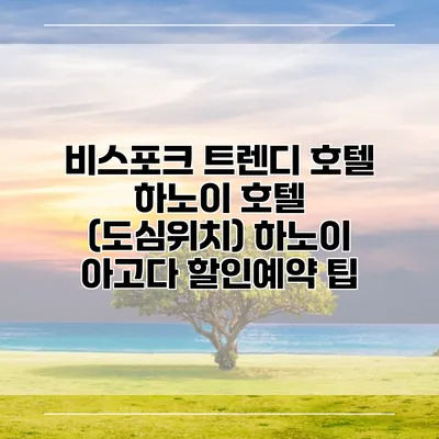 비스포크 트렌디 호텔 하노이 호텔 (도심위치) 하노이 아고다 할인예약 팁