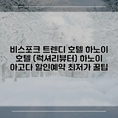 비스포크 트렌디 호텔 하노이 호텔 (럭셔리뷰터) 하노이 아고다 할인예약 최저가 꿀팁