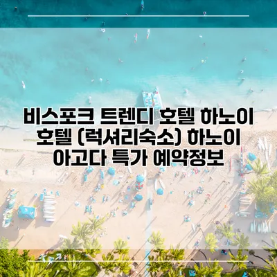 비스포크 트렌디 호텔 하노이 호텔 (럭셔리숙소) 하노이 아고다 특가 예약정보