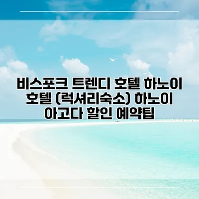 비스포크 트렌디 호텔 하노이 호텔 (럭셔리숙소) 하노이 아고다 할인 예약팁