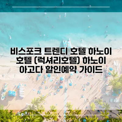 비스포크 트렌디 호텔 하노이 호텔 (럭셔리호텔) 하노이 아고다 할인예약 가이드