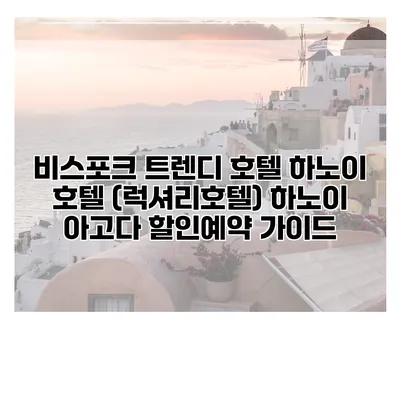 비스포크 트렌디 호텔 하노이 호텔 (럭셔리호텔) 하노이 아고다 할인예약 가이드