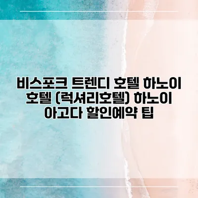 비스포크 트렌디 호텔 하노이 호텔 (럭셔리호텔) 하노이 아고다 할인예약 팁