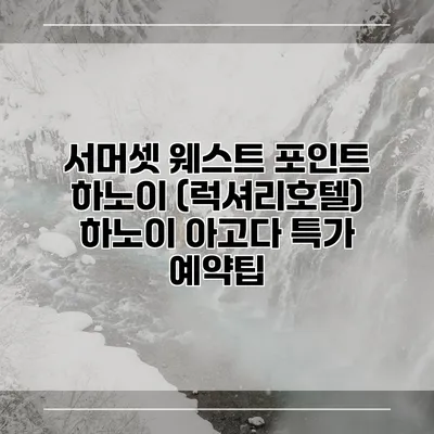 서머셋 웨스트 포인트 하노이 (럭셔리호텔) 하노이 아고다 특가 예약팁
