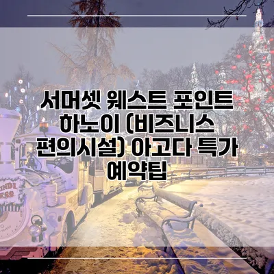 서머셋 웨스트 포인트 하노이 (비즈니스 편의시설) 아고다 특가 예약팁