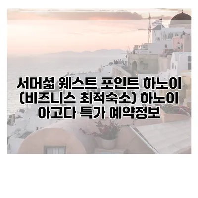 서머셟 웨스트 포인트 하노이 (비즈니스 최적숙소) 하노이 아고다 특가 예약정보