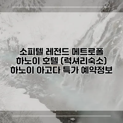 소피텔 레전드 메트로폴 하노이 호텔 (럭셔리숙소) 하노이 아고다 특가 예약정보