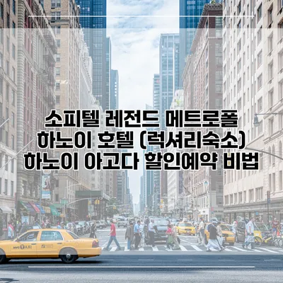 소피텔 레전드 메트로폴 하노이 호텔 (럭셔리숙소) 하노이 아고다 할인예약 비법