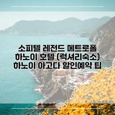 소피텔 레전드 메트로폴 하노이 호텔 (럭셔리숙소) 하노이 아고다 할인예약 팁