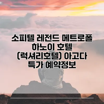 소피텔 레전드 메트로폴 하노이 호텔 (럭셔리호텔) 아고다 특가 예약정보