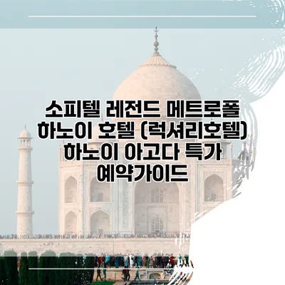 소피텔 레전드 메트로폴 하노이 호텔 (럭셔리호텔) 하노이 아고다 특가 예약가이드